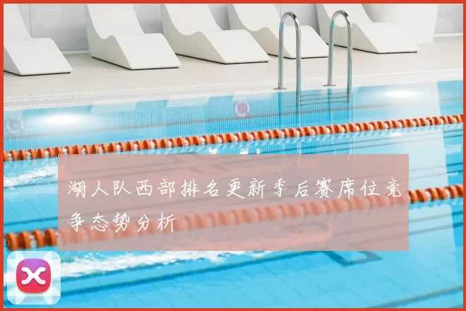 湖人队西部排名更新季后赛席位竞争态势分析