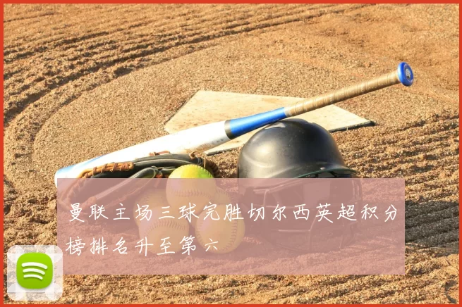 曼联主场三球完胜切尔西英超积分榜排名升至第六