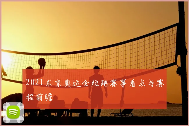 2021东京奥运会短跑赛事看点与赛程前瞻