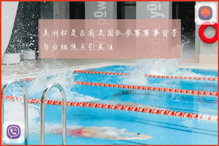 美洲杯是否有美国队参赛赛事背景与分组焦点引关注